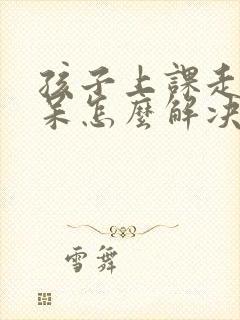 孩子上课走神发呆怎么解决