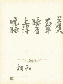 晚上睡不着白天睡得着算失眠吗