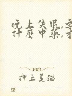 晚上失眠,要吃什么中药,才能调好