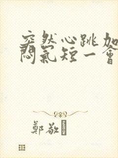 突然心跳加速胸闷气短一会就好了