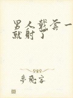 男人戴套一进去就射了