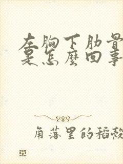 左胸下肋骨处疼是怎么回事