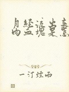 月经流出来一坨肉血块是怎么回事