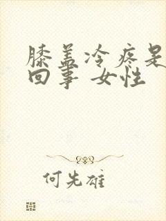 膝盖冷疼是怎么回事 女性