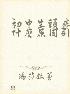 初中生头疼晕是什么原因引起的