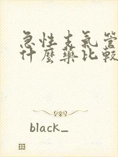 急性支气管炎吃什么药比较好呢