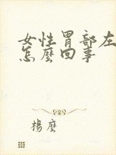 女性胃部左侧疼怎么回事