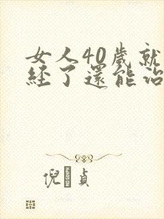 女人40岁就闭经了还能治好吗