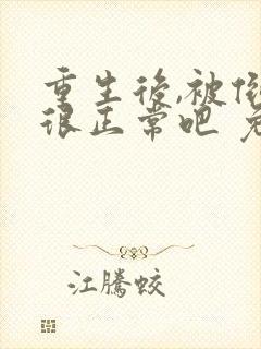 重生后,被倒追很正常吧 免费阅读