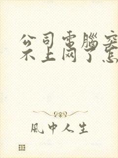 公司电脑突然连不上网了怎么回事