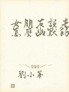 女朋友说老了该怎么幽默的回复他