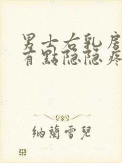 男士右乳房右侧有点隐隐疼怎么回事