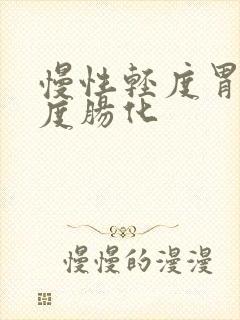 慢性轻度胃炎轻度肠化