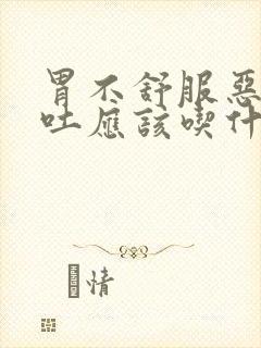 胃不舒服恶心想吐应该吃什么