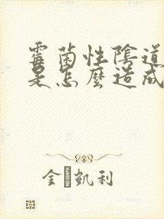 霉菌性阴道发炎是怎么造成的