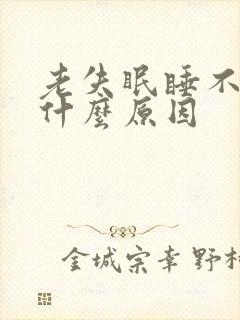 老失眠睡不着觉什么原因