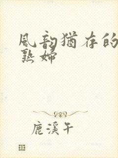 风韵犹存的丰满熟妇