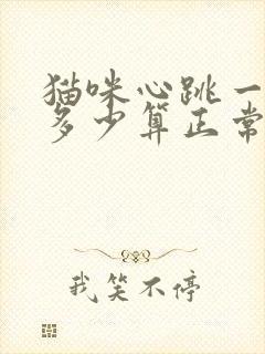 猫咪心跳一分钟多少算正常