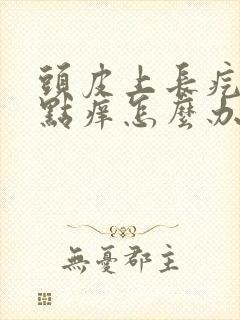 头皮上长疙瘩有点痒怎么办