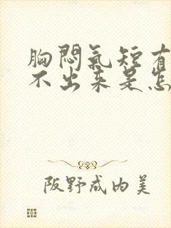 胸闷气短有痰咳不出来是怎么回事