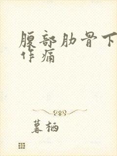 腹部肋骨下隐隐作痛