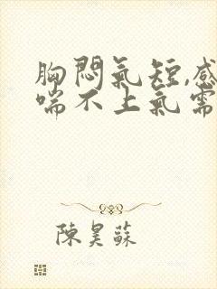 胸闷气短,感觉喘不上气需要做什么检查