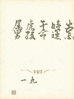 属虎午时出生的男孩命运怎么样呢