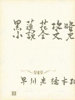 黑莲花攻略手册小说全文免费阅读笔趣阁
