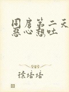 同房第二天胃胀恶心想吐