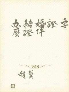 办结婚证要带什么证件