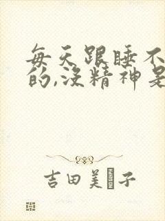 每天跟睡不醒似的,没精神是咋回事