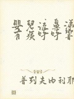 婴儿流鼻涕喉咙有痰呼呼响怎么办