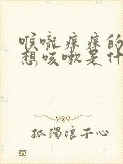 喉咙痒痒的老是想咳嗽是什么原因