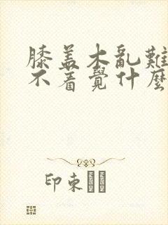 膝盖木乱难受睡不着觉什么原因