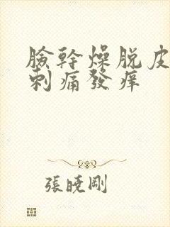 脸干燥脱皮紧绷刺痛发痒