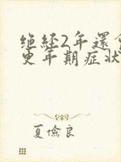 绝经2年还会有更年期症状吗