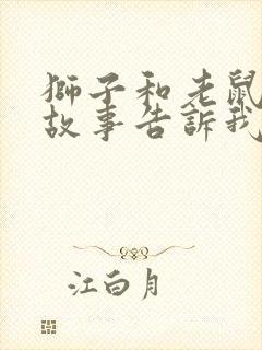 狮子和老鼠寓言故事告诉我们什么道理