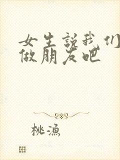 女生说我们还是做朋友吧