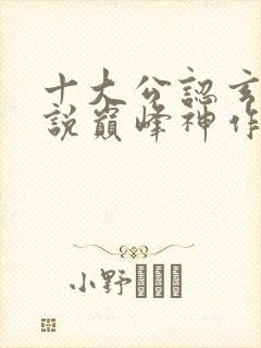 十大公认玄幻小说巅峰神作有哪些