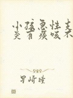 小孩急性支气管炎有痰咳不出来怎么办