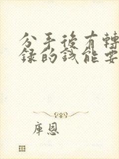 分手后有转账记录的钱能要回来吗