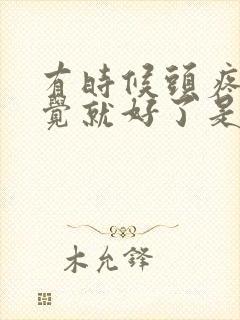 有时候头疼睡一觉就好了是什么原因