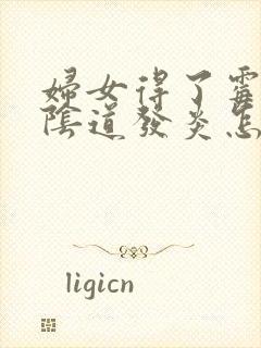 妇女得了霉菌性阴道发炎怎么办封面
