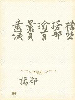 黄景瑜搭档女性演员有哪些