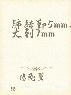 肺结节5mm长大到7mm