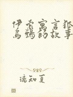 伊索寓言狐狸和乌鸦的故事原文