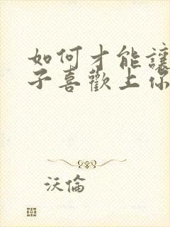 如何才能让女孩子喜欢上你