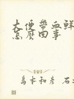 大便带血鲜血是怎么回事