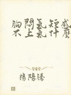 胸闷气短感觉喘不上气什么