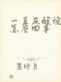 一直反酸烧心是怎么回事